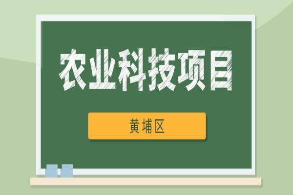 黃埔區(qū)2021年農(nóng)業(yè)科技項目扶持申請，最高獎勵500萬