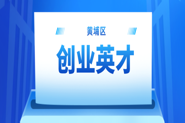 2022年黃埔區(qū)創(chuàng)業(yè)英才申報(bào)通知，最高獎(jiǎng)勵(lì)100萬(wàn)