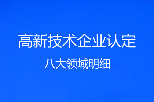 高新技術企業(yè)八大領域明細（高新技術企業(yè)8大領域52個子目錄）