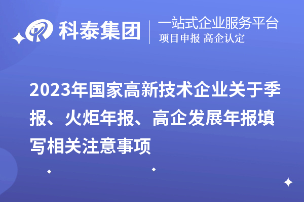 2023年國家高新技術(shù)企業(yè)關于季報、火炬年報、高企發(fā)展年報填寫相關注意事項
