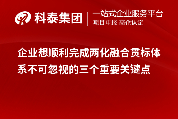 企業(yè)想順利完成兩化融合貫標(biāo)體系不可忽視的三個重要關(guān)鍵點