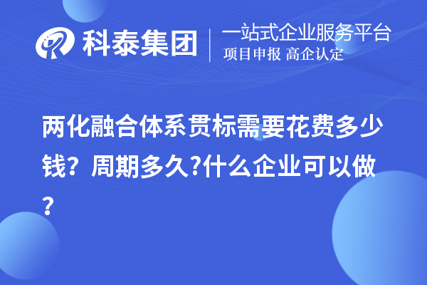 兩化融合體系貫標(biāo)需要花費(fèi)多少錢？周期多久?什么企業(yè)可以做？