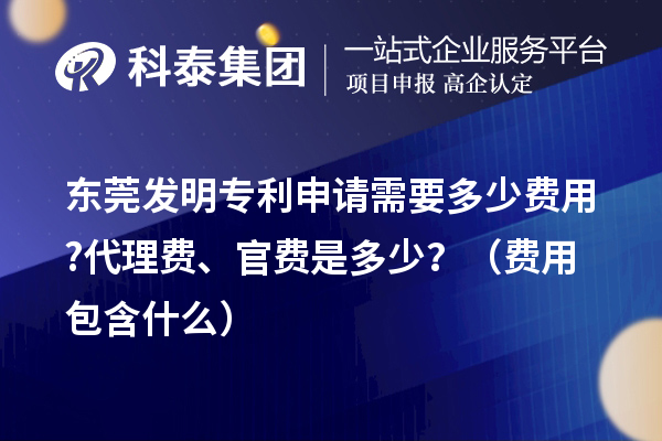 東莞發(fā)明專利申請需要多少費用?代理費、官費是多少？（費用包含什么）
