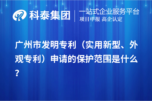 廣州市發(fā)明專利（實(shí)用新型、外觀專利）申請的保護(hù)范圍是什么？