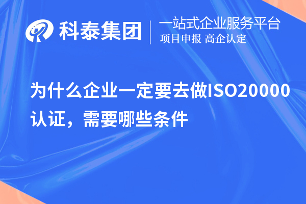 為什么企業(yè)一定要去做ISO20000認(rèn)證，需要哪些條件？
