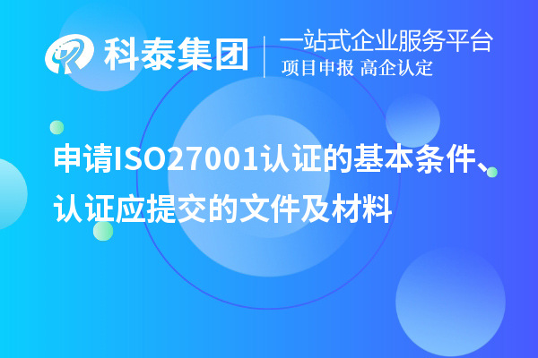 申請(qǐng)ISO27001認(rèn)證的基本條件、認(rèn)證應(yīng)提交的文件及材料