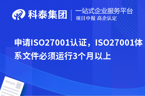 申請ISO27001認(rèn)證，ISO27001體系文件必須運行3個月以上