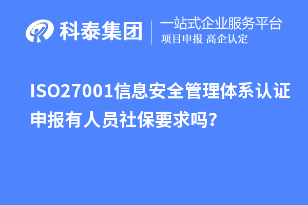ISO27001信息安全管理體系認證申報有人員社保要求嗎？