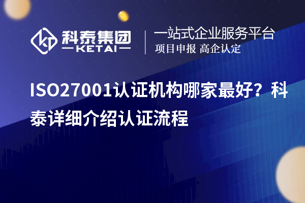 ISO27001認(rèn)證機(jī)構(gòu)哪家最好？科泰詳細(xì)介紹認(rèn)證流程