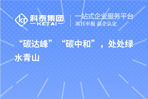 “碳達(dá)峰”“碳中和”，處處綠水青山