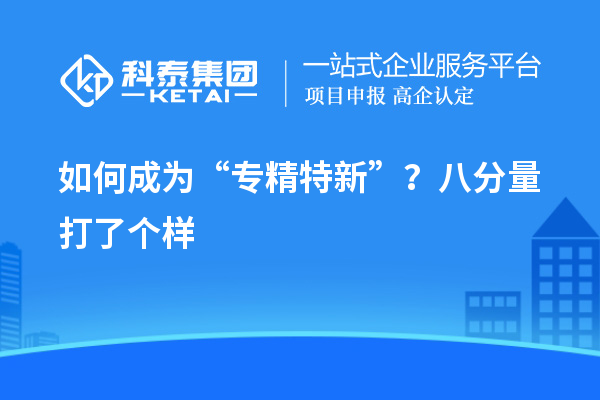 如何成為“專精特新”？八分量打了個樣