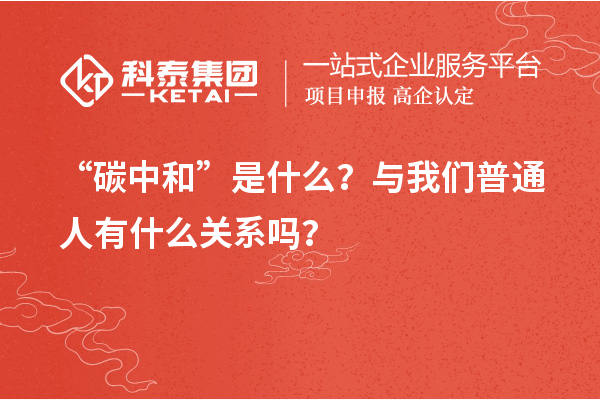 “碳中和”是什么？與我們普通人有什么關(guān)系嗎？