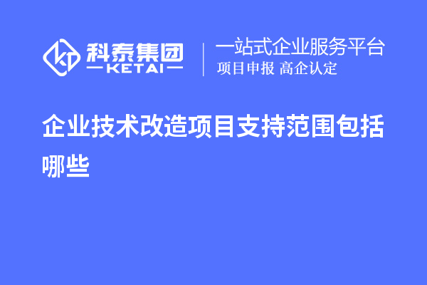 企業(yè)<a href=http://m.donghuashan.cn/fuwu/jishugaizao.html target=_blank class=infotextkey>技術(shù)改造</a>項(xiàng)目支持范圍包括哪些