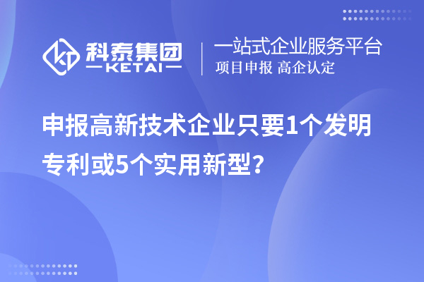 申報高新技術(shù)企業(yè)只要 1個發(fā)明專利或5個實用新型?