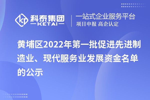 黃埔區(qū)2022年第一批促進先進制造業(yè)、現(xiàn)代服務業(yè)發(fā)展資金名單的公示