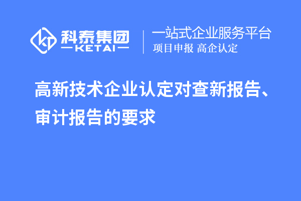 高新技術(shù)企業(yè)認(rèn)定對查新報告、審計報告的要求