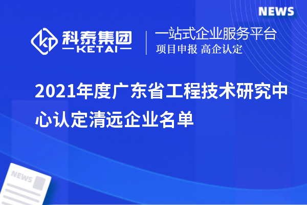 2021年度廣東省工程技術研究中心認定清遠企業(yè)名單