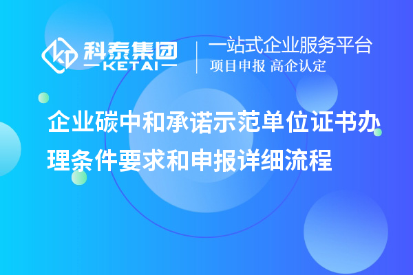 企業(yè)碳中和承諾示范單位證書辦理條件要求和申報詳細(xì)流程