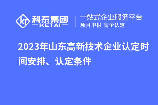 2023年山東高新技術企業(yè)認定時間安排、認定條件