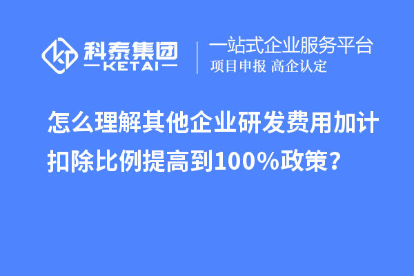 怎么理解其他企業(yè)研發(fā)費用加計扣除比例提高到100％政策？