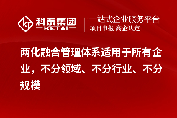 兩化融合管理體系適用于所有企業(yè)，不分領(lǐng)域、不分行業(yè)、不分規(guī)模