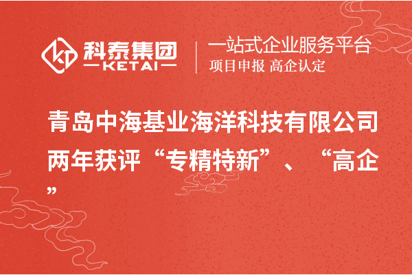 青島中?；鶚I(yè)海洋科技有限公司兩年獲評(píng)“專精特新”、“高企”