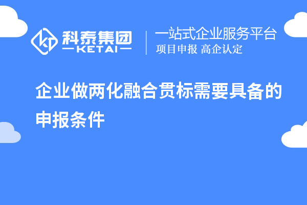 企業(yè)做<a href=http://m.donghuashan.cn/ronghe/ target=_blank class=infotextkey>兩化融合貫標(biāo)</a>需要具備的申報(bào)條件