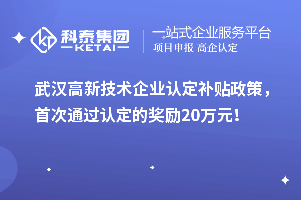 武漢高新技術(shù)企業(yè)認定補貼政策，首次通過認定的獎勵20萬元！