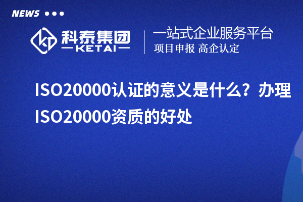 ISO20000認(rèn)證的意義是什么？辦理ISO20000資質(zhì)的好處