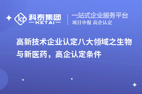 <a href=http://m.donghuashan.cn target=_blank class=infotextkey>高新技術(shù)企業(yè)認(rèn)定</a>八大領(lǐng)域之生物與新醫(yī)藥，高企認(rèn)定申報(bào)條件