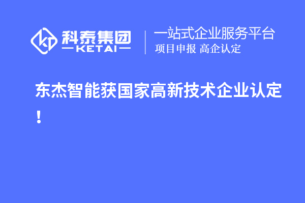 東杰智能獲國家<a href=http://m.donghuashan.cn target=_blank class=infotextkey>高新技術企業(yè)認定</a>！