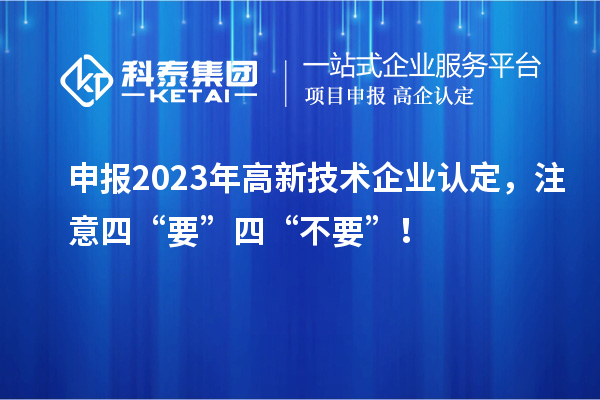 申報2023年<a href=http://m.donghuashan.cn target=_blank class=infotextkey>高新技術(shù)企業(yè)認(rèn)定</a>，注意四“要”四“不要”！