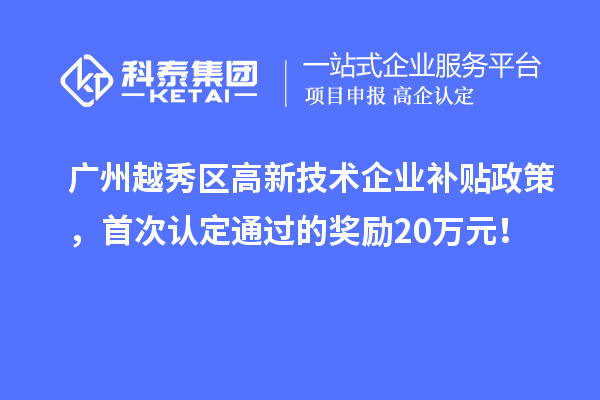 廣州越秀區(qū)高新技術(shù)企業(yè)補貼政策，首次認定通過的獎勵20萬元！
