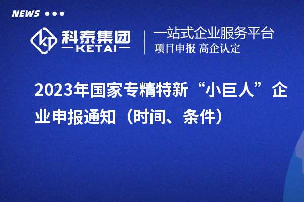 2023年國(guó)家專精特新“小巨人”企業(yè)申報(bào)通知（時(shí)間、條件）