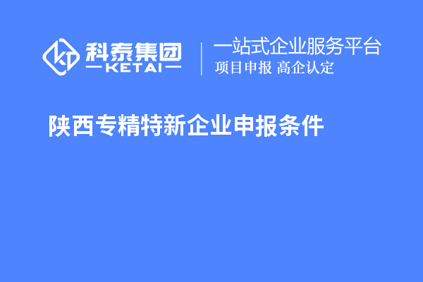 陜西<a href=http://m.donghuashan.cn/fuwu/zhuanjingtexin.html target=_blank class=infotextkey>專精特新企業(yè)申報(bào)條件</a>