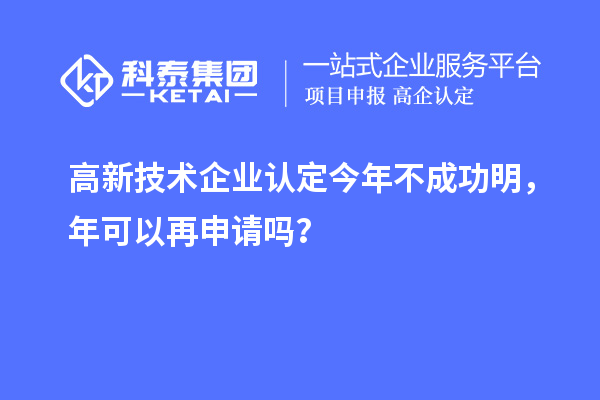<a href=http://m.donghuashan.cn target=_blank class=infotextkey>高新技術(shù)企業(yè)認(rèn)定</a>今年不成功明，年可以再申請(qǐng)嗎？