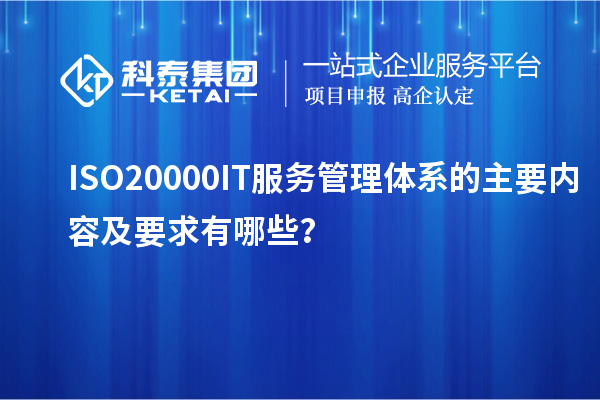 ISO20000IT服務管理體系的主要內容及要求有哪些？