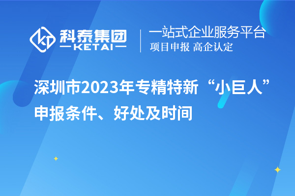 深圳市2023年專精特新“小巨人”申報條件、好處及時間