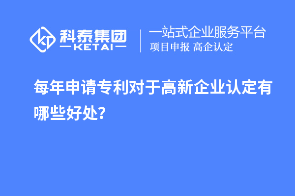每年申請專利對于高新企業(yè)認定有哪些好處？