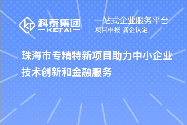 <a href=http://m.donghuashan.cn/zhuhai/ target=_blank class=infotextkey>珠海市專精特新</a>項目助力中小企業(yè)技術(shù)創(chuàng)新和金融服務(wù)