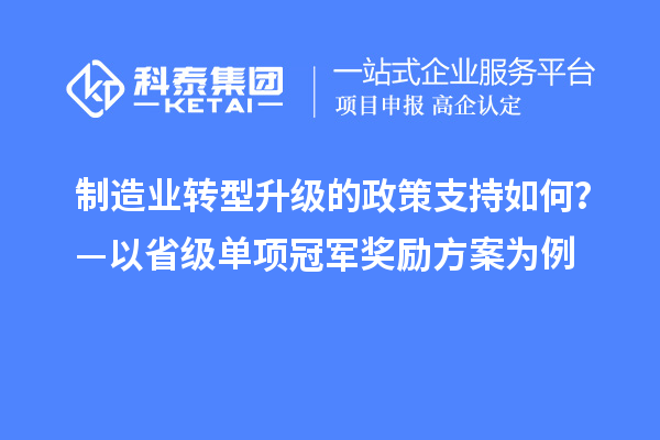 制造業(yè)轉(zhuǎn)型升級(jí)的政策支持如何？—以省級(jí)單項(xiàng)冠軍獎(jiǎng)勵(lì)方案為例