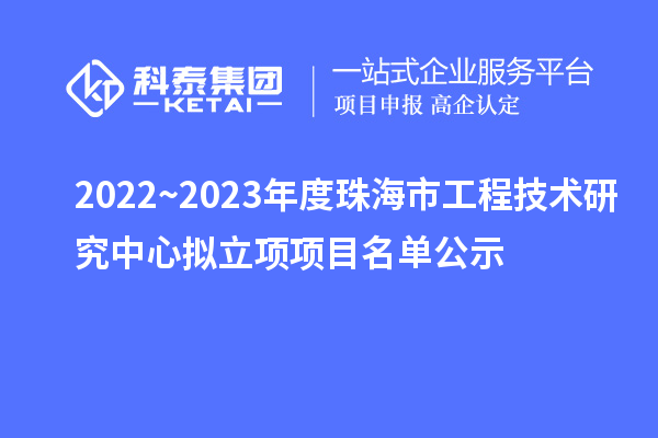 2022~2023年度珠海市工程技術(shù)研究中心擬立項項目名單公示