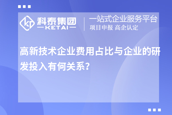 高新技術(shù)企業(yè)費(fèi)用占比與企業(yè)的研發(fā)投入有何關(guān)系？