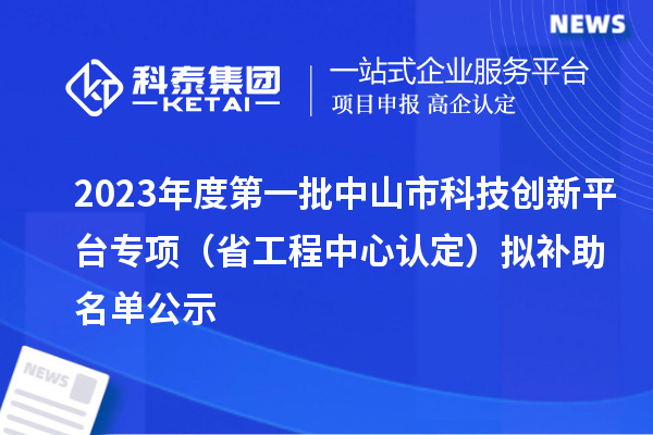 2023年度第一批中山市科技創(chuàng)新平臺專項（省工程中心認定）擬補助名單公示