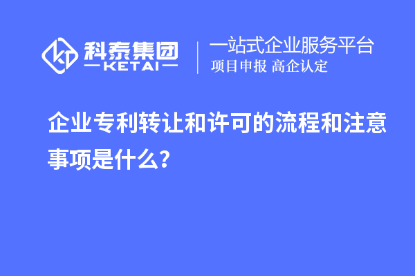 企業(yè)專利轉(zhuǎn)讓和許可的流程和注意事項是什么？