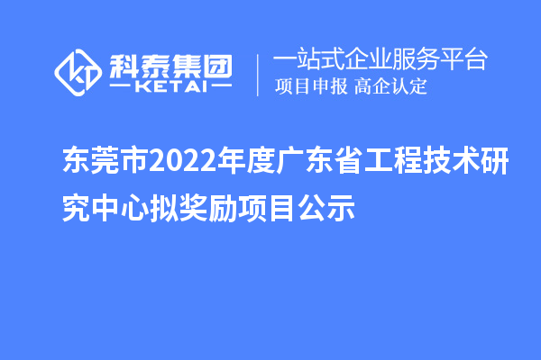 東莞市2022年度<a href=http://m.donghuashan.cn/fuwu/gongchengzhongxin.html target=_blank class=infotextkey>廣東省工程技術(shù)研究中心</a>擬獎(jiǎng)勵(lì)項(xiàng)目公示