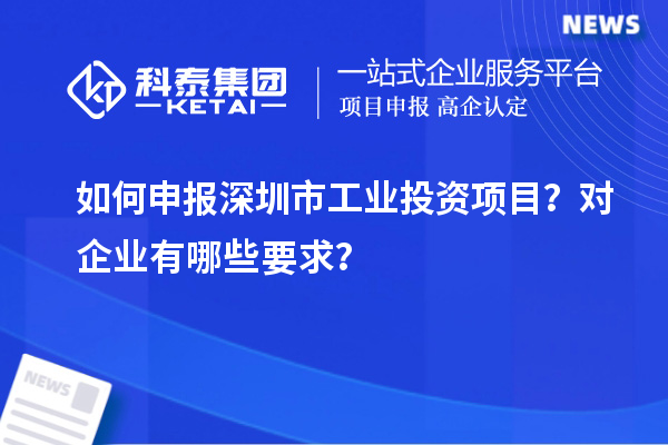 如何申報深圳市工業(yè)投資項目？對企業(yè)有哪些要求？