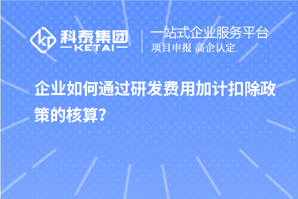 企業(yè)如何通過研發(fā)費用加計扣除政策的核算？