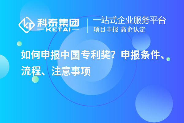 如何申報中國專利獎？申報條件、流程、注意事項