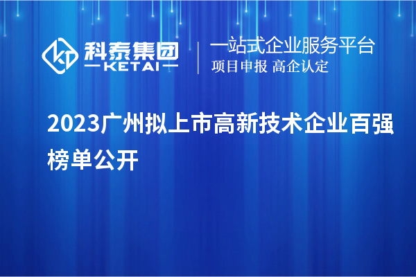 2023廣州擬上市高新技術(shù)企業(yè)百強榜單公開